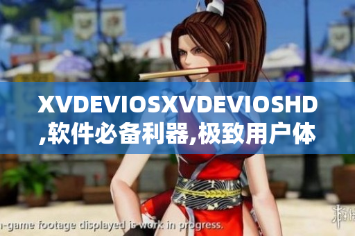 XVDEVIOSXVDEVIOSHD,軟件必備利器,極致用戶體驗(yàn)!