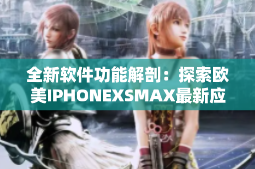 全新軟件功能解剖：探索歐美IPHONEXSMAX最新應用技巧