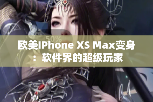 歐美IPhone XS Max變身：軟件界的超級玩家