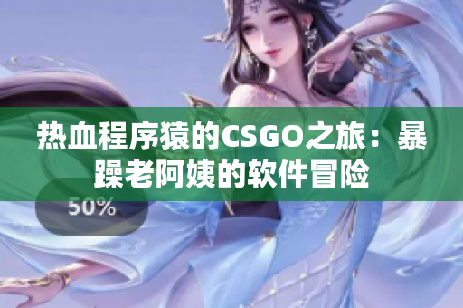 熱血程序猿的CSGO之旅：暴躁老阿姨的軟件冒險(xiǎn)