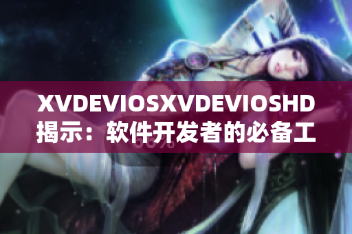 XVDEVIOSXVDEVIOSHD揭示：軟件開發(fā)者的必備工具和技巧