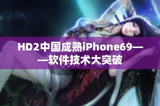 HD2中國成熟iPhone69——軟件技術(shù)大突破