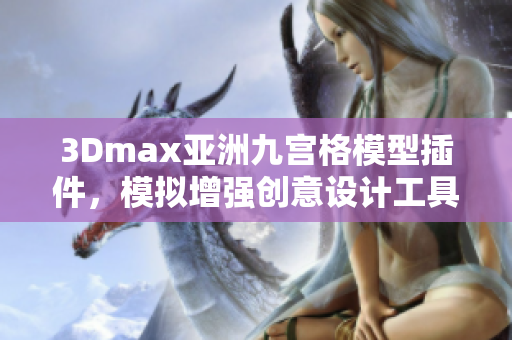 3Dmax亞洲九宮格模型插件，模擬增強(qiáng)創(chuàng)意設(shè)計(jì)工具