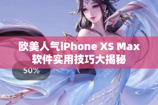 歐美人氣iPhone XS Max軟件實(shí)用技巧大揭秘