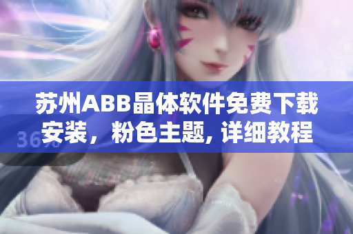 蘇州ABB晶體軟件免費(fèi)下載安裝，粉色主題, 詳細(xì)教程保證成功