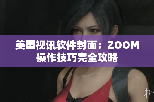 美國視訊軟件封面：ZOOM操作技巧完全攻略