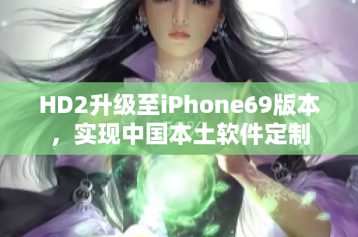 HD2升級至iPhone69版本，實現(xiàn)中國本土軟件定制