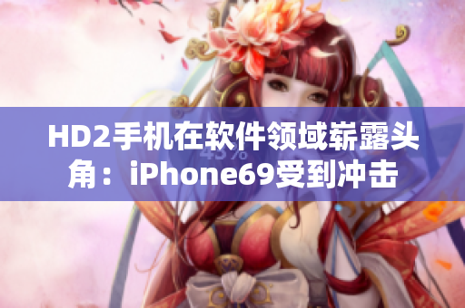 HD2手機(jī)在軟件領(lǐng)域嶄露頭角：iPhone69受到?jīng)_擊