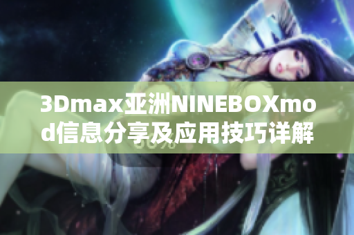 3Dmax亞洲NINEBOXmod信息分享及應(yīng)用技巧詳解