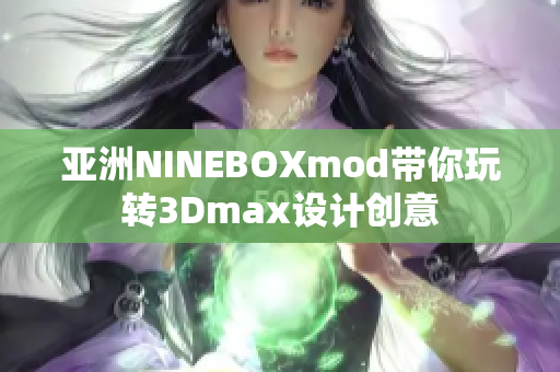 亞洲NINEBOXmod帶你玩轉(zhuǎn)3Dmax設(shè)計(jì)創(chuàng)意