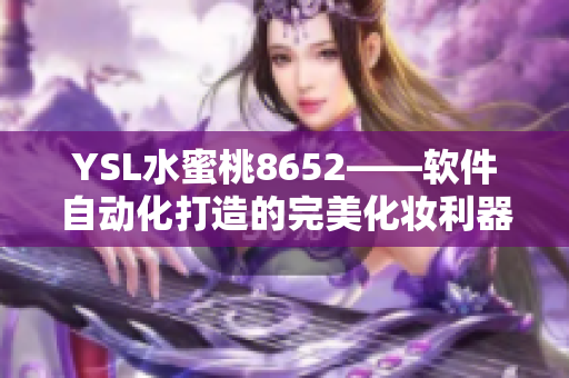 YSL水蜜桃8652——軟件自動(dòng)化打造的完美化妝利器