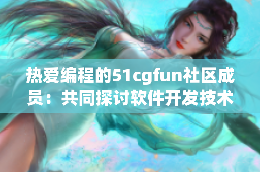 熱愛編程的51cgfun社區(qū)成員：共同探討軟件開發(fā)技術(shù)