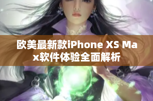 歐美最新款iPhone XS Max軟件體驗全面解析