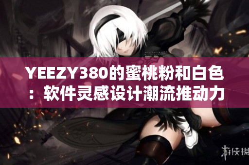 YEEZY380的蜜桃粉和白色：軟件靈感設計潮流推動力