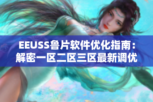 EEUSS魯片軟件優(yōu)化指南：解密一區(qū)二區(qū)三區(qū)最新調(diào)優(yōu)技巧