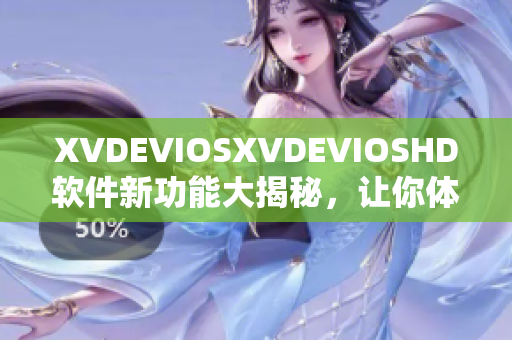 XVDEVIOSXVDEVIOSHD軟件新功能大揭秘，讓你體驗(yàn)全新視聽享受！