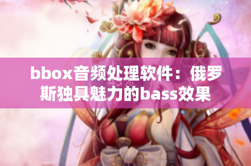 bbox音頻處理軟件：俄羅斯獨(dú)具魅力的bass效果