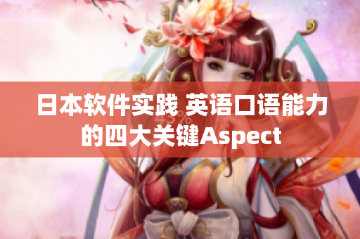 日本軟件實(shí)踐 英語口語能力的四大關(guān)鍵Aspect