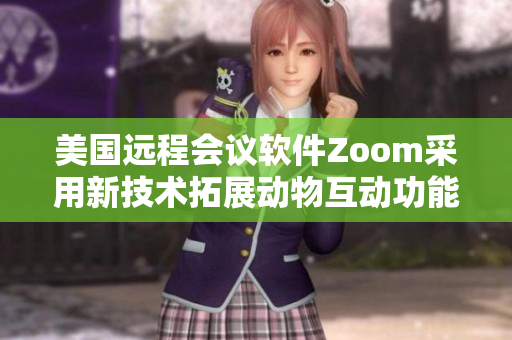 美國遠程會議軟件Zoom采用新技術拓展動物互動功能