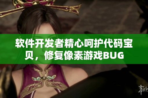 軟件開發(fā)者精心呵護(hù)代碼寶貝，修復(fù)像素游戲BUG