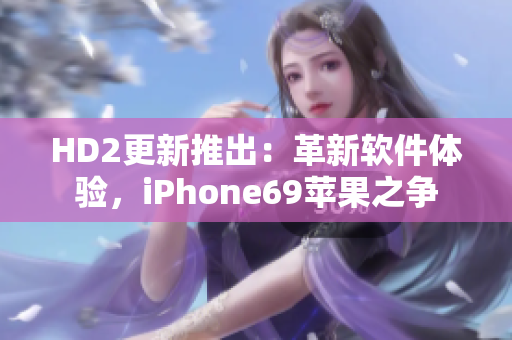 HD2更新推出：革新軟件體驗，iPhone69蘋果之爭