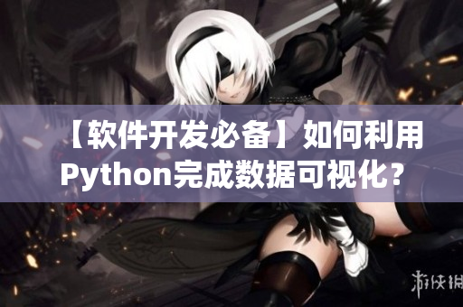 【軟件開發(fā)必備】如何利用Python完成數(shù)據(jù)可視化？