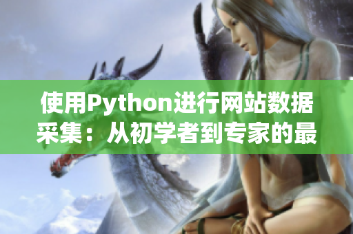 使用Python進(jìn)行網(wǎng)站數(shù)據(jù)采集：從初學(xué)者到專家的最佳指南