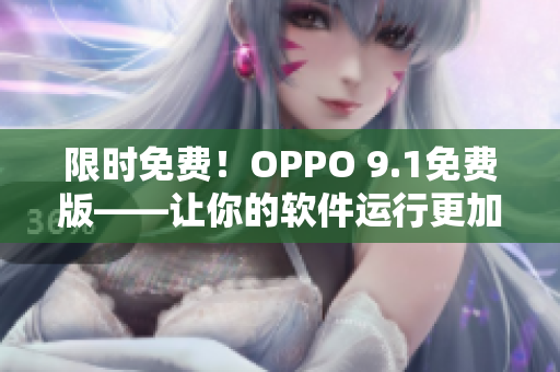 限時(shí)免費(fèi)！OPPO 9.1免費(fèi)版——讓你的軟件運(yùn)行更加流暢！