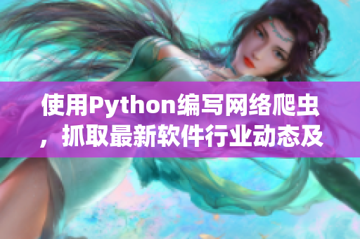 使用Python編寫(xiě)網(wǎng)絡(luò)爬蟲(chóng)，抓取最新軟件行業(yè)動(dòng)態(tài)及技術(shù)趨勢(shì)