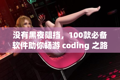 沒有黑夜阻擋，100款必備軟件助你暢游 coding 之路