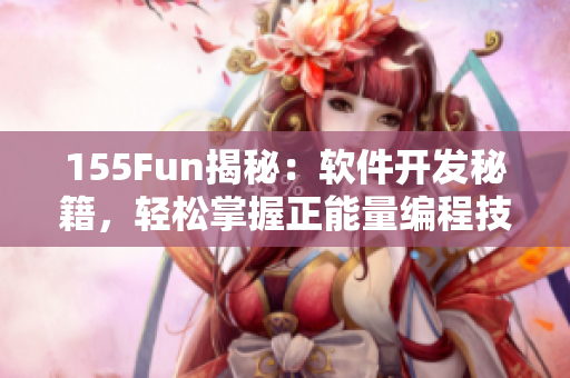 155Fun揭秘：軟件開發(fā)秘籍，輕松掌握正能量編程技巧！