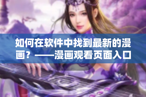 如何在軟件中找到最新的漫畫？——漫畫觀看頁面入口指南