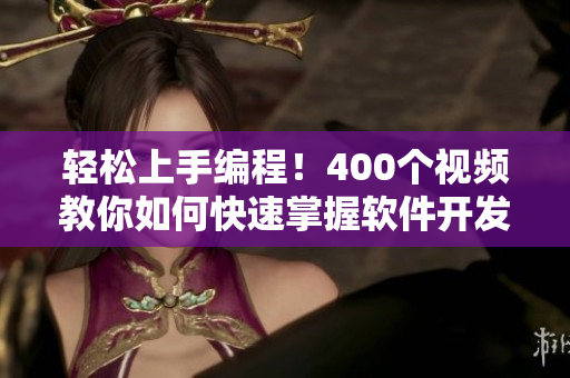 輕松上手編程！400個(gè)視頻教你如何快速掌握軟件開(kāi)發(fā)技巧