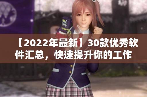 【2022年最新】30款優(yōu)秀軟件匯總，快速提升你的工作效率！