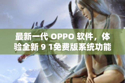 最新一代 OPPO 軟件，體驗全新 9 1免費版系統(tǒng)功能