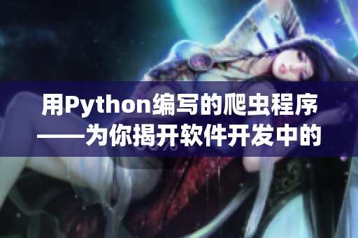 用Python編寫的爬蟲程序——為你揭開軟件開發(fā)中的數(shù)據(jù)抓取技術(shù)