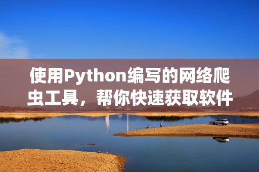 使用Python編寫(xiě)的網(wǎng)絡(luò)爬蟲(chóng)工具，幫你快速獲取軟件開(kāi)發(fā)最新資訊