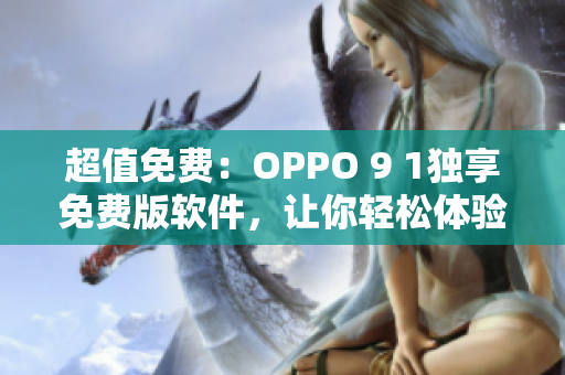 超值免費(fèi)：OPPO 9 1獨(dú)享免費(fèi)版軟件，讓你輕松體驗(yàn)最新科技