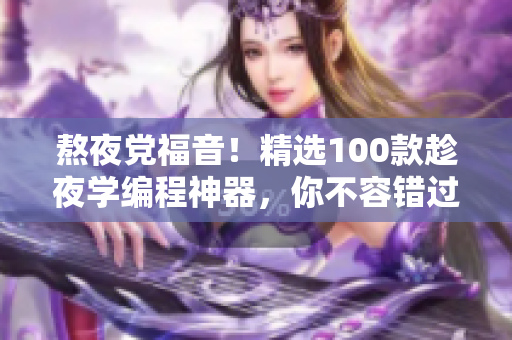 熬夜黨福音！精選100款趁夜學(xué)編程神器，你不容錯(cuò)過(guò)！