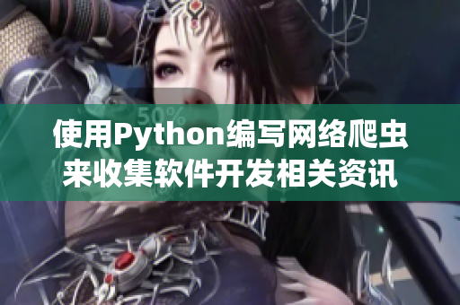 使用Python編寫網(wǎng)絡(luò)爬蟲來收集軟件開發(fā)相關(guān)資訊