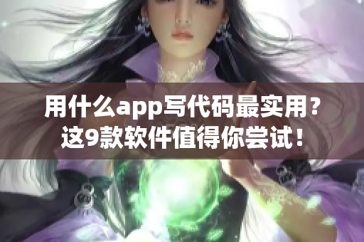 用什么app寫(xiě)代碼最實(shí)用？這9款軟件值得你嘗試！