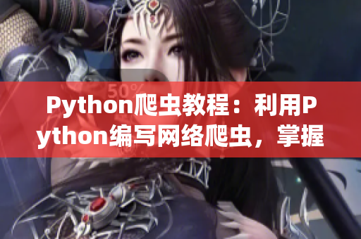 Python爬蟲教程：利用Python編寫網(wǎng)絡(luò)爬蟲，掌握數(shù)據(jù)抓取技巧