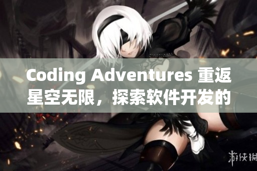 Coding Adventures 重返星空無限，探索軟件開發(fā)的無限可能