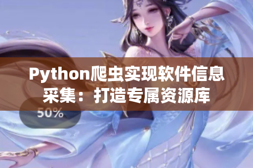 Python爬蟲實(shí)現(xiàn)軟件信息采集：打造專屬資源庫