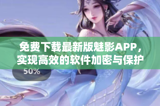 免費下載最新版魅影APP，實現(xiàn)高效的軟件加密與保護！