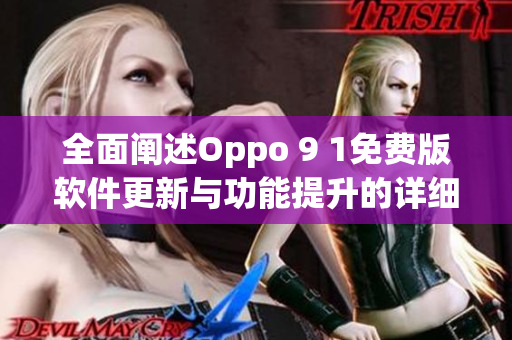 全面闡述Oppo 9 1免費版軟件更新與功能提升的詳細報告