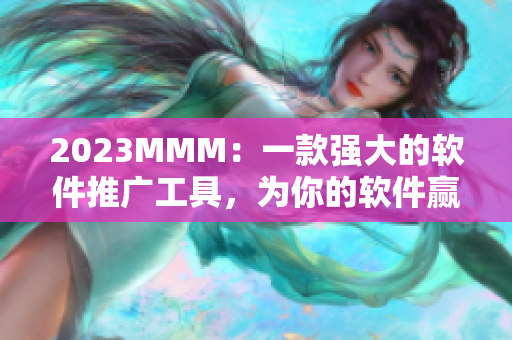 2023MMM：一款強(qiáng)大的軟件推廣工具，為你的軟件贏得更多關(guān)注！