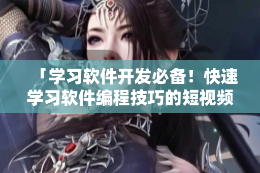 「學(xué)習(xí)軟件開發(fā)必備！快速學(xué)習(xí)軟件編程技巧的短視頻入門網(wǎng)站」