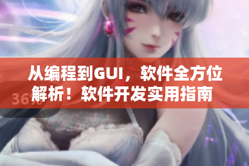 從編程到GUI，軟件全方位解析！軟件開發(fā)實(shí)用指南 - 成全軟件大全