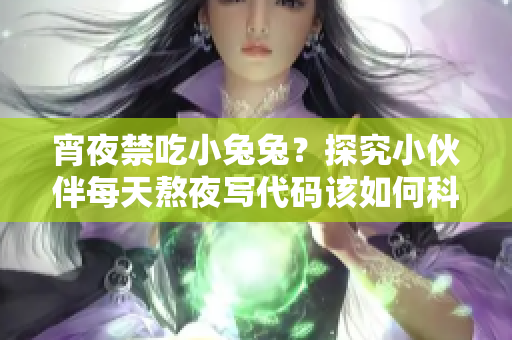 宵夜禁吃小兔兔？探究小伙伴每天熬夜寫代碼該如何科學進補！